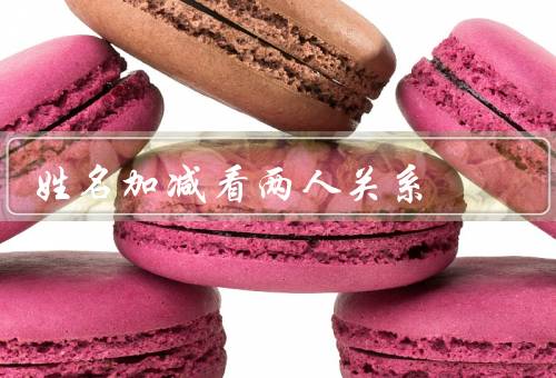 姓名加减看两人关系，对两人关系影响／运用方法／局限性