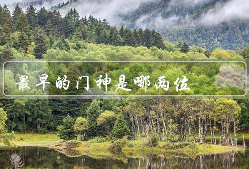 最早的门神是哪两位，南北朝时期的两位将军／形象的发展