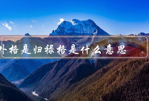 外格是归禄格是什么意思（意义、与归禄格的关系、如何提升和归禄格）