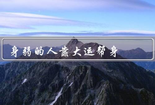 身弱的人靠大运帮身（好处／种类／注意事项）