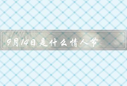 9月14日是什么情人节，起源、庆祝方式、商业繁荣