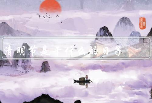 清明节是干什么的日子，清明节的起源、扫墓祭祖、踏青赏花