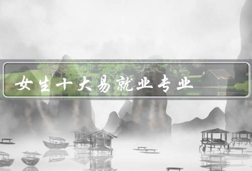 女生十大易就业专业（护理学／教育学／医学影像学）