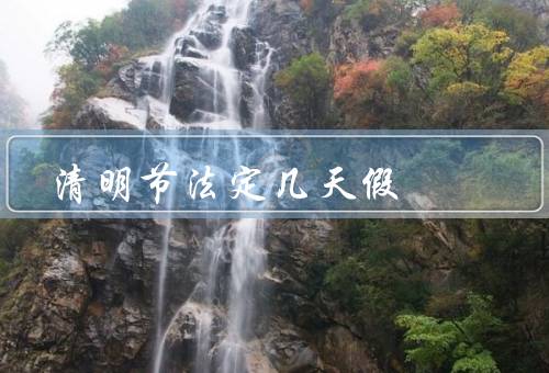 清明节法定几天假（起源与习俗／法定假期／文化意义）