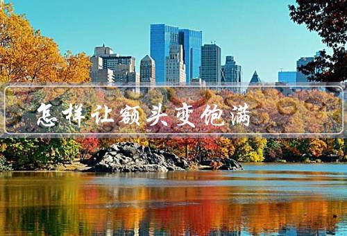 怎样让额头变饱满，按摩额头／适当调整发型／保持健康的生活习惯