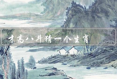 才高八斗猜一个生肖（才高八斗的背景、如何通过才高八斗猜测生肖）
