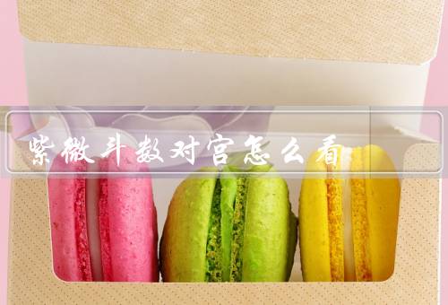 紫微斗数对宫怎么看（概念／解读方法／应用）