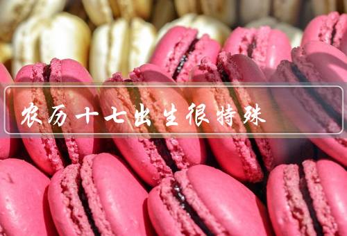 农历十七出生很特殊，起源、神秘传说、庆祝活动