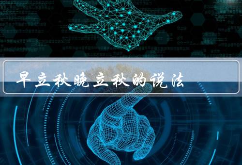 早立秋晚立秋的说法，早立秋／晚立秋／不同地区的理解
