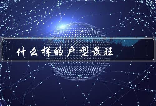 什么样的户型风水最旺（方正户型／南北通透／高楼层）
