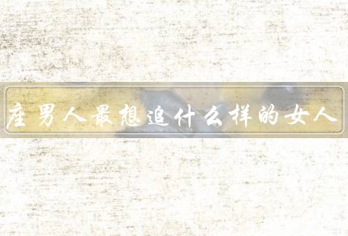 金牛座男人最想追什么样的女人，内涵与智慧、稳重与务实