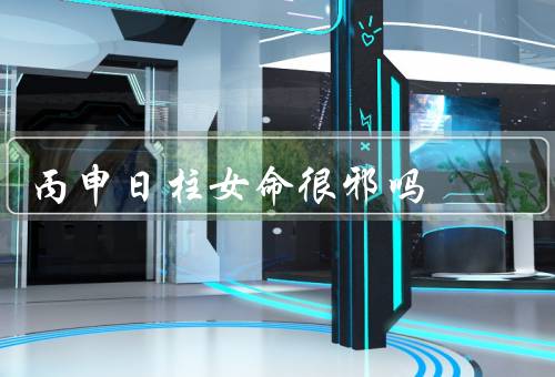 丙申日柱女命很邪吗（特点／邪气表现／综合分析判断）