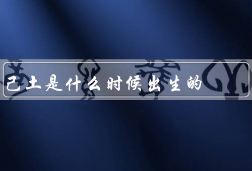 己土是什么时候出生的，定义／形成过程／在农业中应用