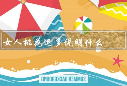 女人桃花运多说明什么，反映了她们的外貌吸引力