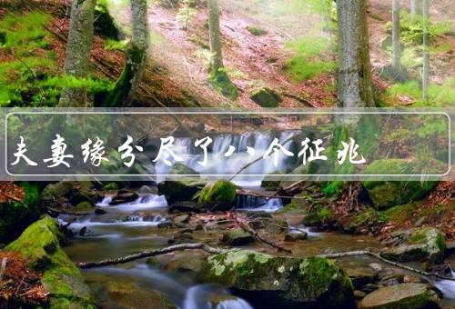 夫妻缘分尽了八个征兆（相处变得困难、兴趣爱好不再契合）