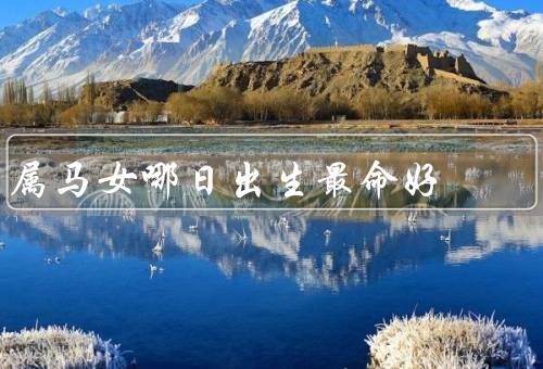 属马女哪日出生最命好，智慧与才华的代表、财运亨通的幸运日