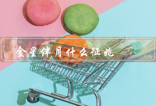 金星伴月什么征兆，历史／文化／天文学