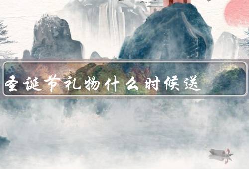圣诞节礼物什么时候送，送礼时间选择的考虑因素／前夕送礼
