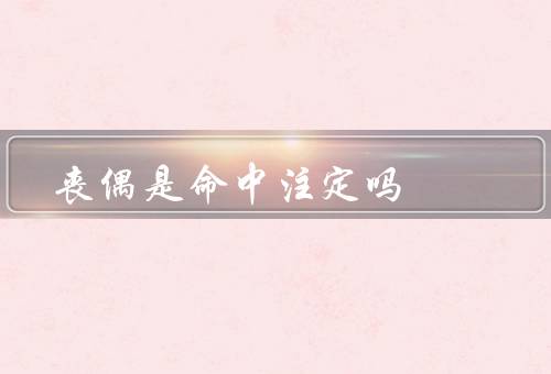 丧偶是命中注定吗，丧偶的原因／人生的选择／心理因素的影响